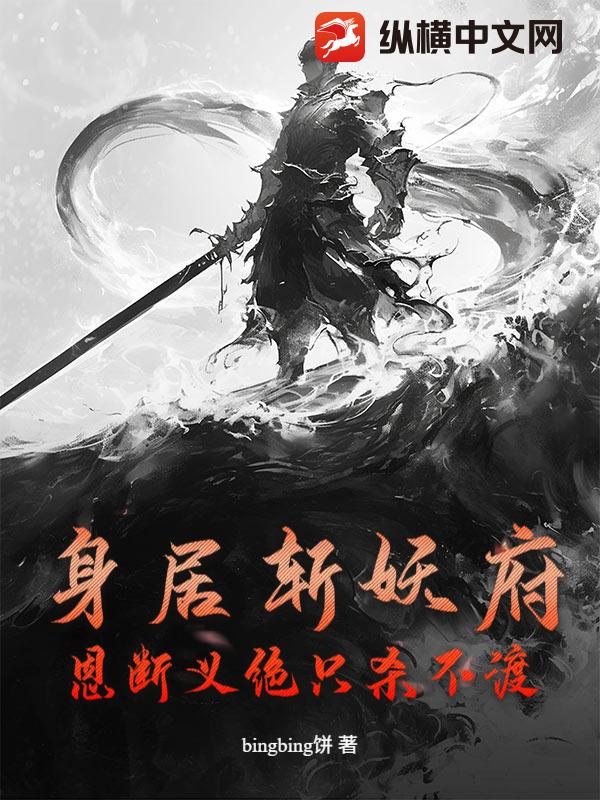 《身居斩妖府，恩断义绝只杀不渡》全集下载