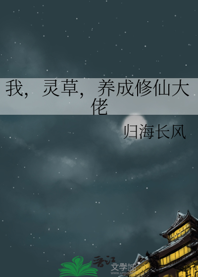 《我，灵草，养成修仙大佬》全集下载