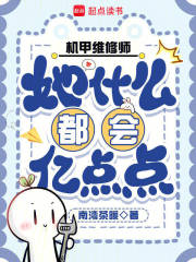 《机甲维修师她什么都会亿点点》全集下载