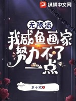 《无限流:我咸鱼画家努力不了一点》全集下载 《无限流:我咸鱼画家努力不了一点》全集下载