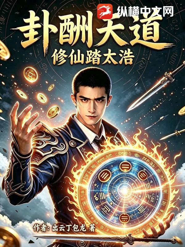 《卦酬天道修仙踏太浩》全集下载 《卦酬天道修仙踏太浩》全集下载