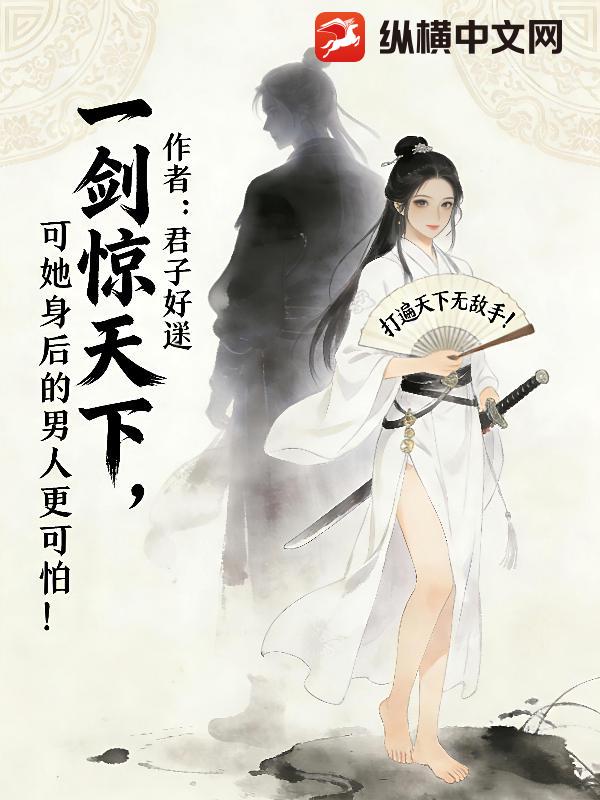 《一剑惊天下,可她身后的男人更可怕!》全集下载 《一剑惊天下,可她身后的男人更可怕!》全集下载