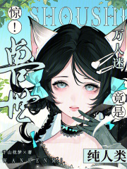 《惊!兽世万人迷竟是纯人类》全集下载 《惊!兽世万人迷竟是纯人类》全集下载