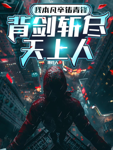 《我本凡卒铸青锋,背剑斩尽天上人》全集下载 《我本凡卒铸青锋,背剑斩尽天上人》全集下载