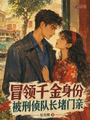 《冒领千金身份,被刑侦队长堵门亲》全集下载 《冒领千金身份,被刑侦队长堵门亲》全集下载