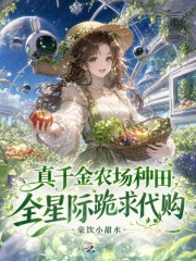 《真千金农场种田，全星际跪求代购》全集下载