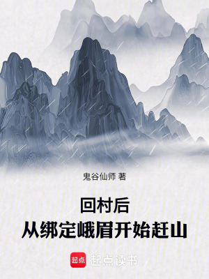 《回村后,从绑定峨眉开始赶山》全集下载 《回村后,从绑定峨眉开始赶山》全集下载