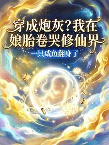 《穿成炮灰?我在娘胎卷哭修仙界》全集下载 《穿成炮灰?我在娘胎卷哭修仙界》全集下载