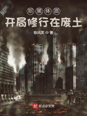 《招黑体质开局修行在废土》全集下载