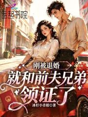 《刚被退婚,就和前夫兄弟领证了》全集下载 《刚被退婚,就和前夫兄弟领证了》全集下载