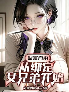 《财富自由:从绑定女兄弟开始》全集下载 《财富自由:从绑定女兄弟开始》全集下载