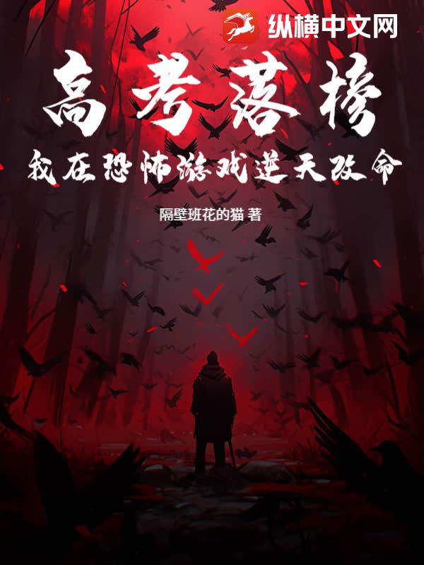 《高考落榜:我在恐怖游戏逆天改命》全集下载 《高考落榜:我在恐怖游戏逆天改命》全集下载