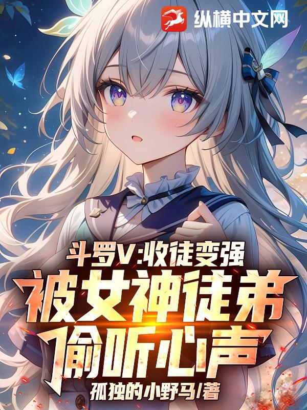《斗罗V:收徒变强,被女神徒弟偷听心声》全集下载 《斗罗V:收徒变强,被女神徒弟偷听心声》全集下载
