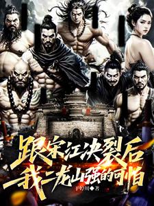 《跟宋江决裂后,我二龙山强的可怕》全集下载 《跟宋江决裂后,我二龙山强的可怕》全集下载