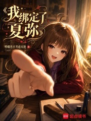 《我绑定了夏弥》全集下载 《我绑定了夏弥》全集下载