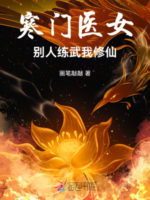 《寒门医女：别人练武我修仙》全集下载
