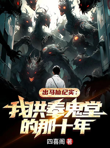 《出马仙纪实：我供奉鬼堂的那十年》全集下载