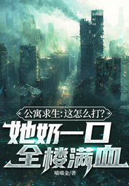 《公寓求生:这怎么打?她奶一口全楼满血》全集下载 《公寓求生:这怎么打?她奶一口全楼满血》全集下载