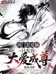 《满门恋爱脑，只有我大爱成尊》全集下载