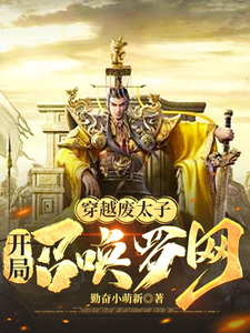 《穿越废太子:开局召唤罗网》全集下载 《穿越废太子:开局召唤罗网》全集下载