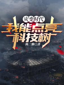 《灾变时代:我能点亮科技树》全集下载 《灾变时代:我能点亮科技树》全集下载