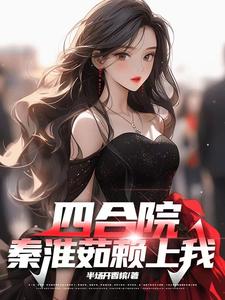 《四合院:秦淮茹赖上我》全集下载 《四合院:秦淮茹赖上我》全集下载