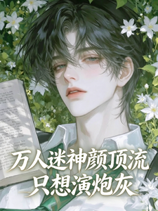 《万人迷神颜顶流只想演炮灰》全集下载 《万人迷神颜顶流只想演炮灰》全集下载