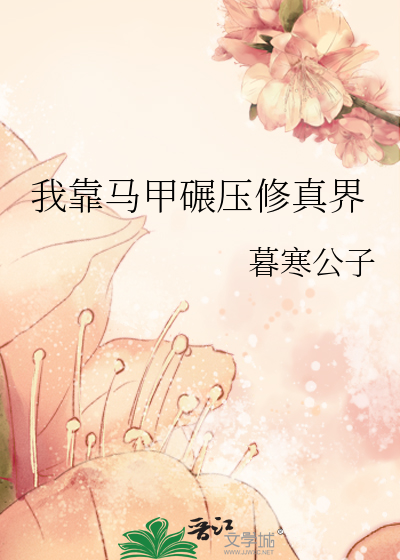 《我靠马甲碾压修真界》全集下载 《我靠马甲碾压修真界》全集下载