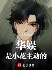 《华娱：是小花主动的》全集下载