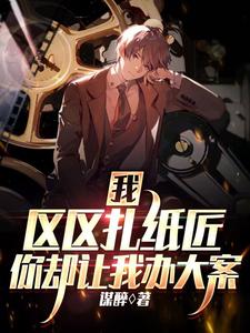 《我,区区扎纸匠,你却让我办大案》全集下载 《我,区区扎纸匠,你却让我办大案》全集下载