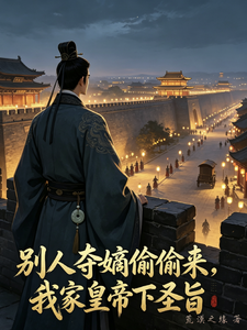 《别人夺嫡偷偷来,我家皇帝下圣旨》全集下载 《别人夺嫡偷偷来,我家皇帝下圣旨》全集下载