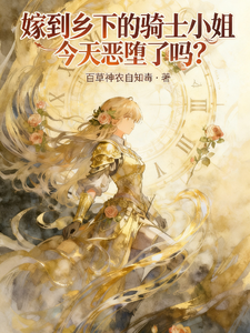 《嫁到乡下的骑士小姐今天恶堕了吗》全集下载