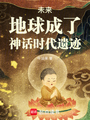 《未来,地球成了神话时代遗迹》全集下载 《未来,地球成了神话时代遗迹》全集下载