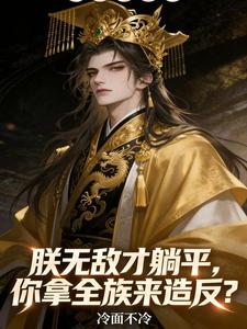 《朕无敌才躺平,你拿全族来造反?》全集下载 《朕无敌才躺平,你拿全族来造反?》全集下载