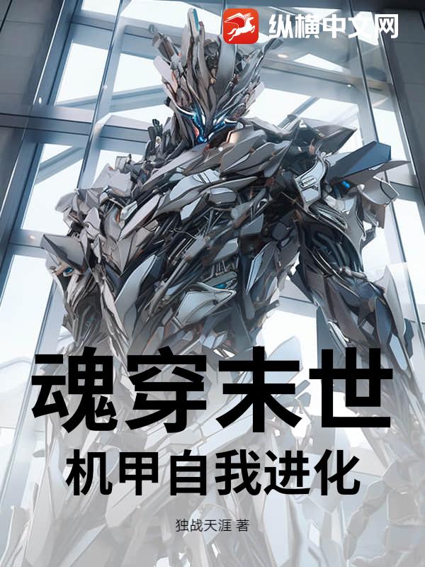 《魂穿末世,机甲自我进化》全集下载 《魂穿末世,机甲自我进化》全集下载