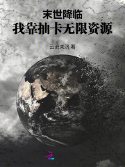 《末世降临:我靠抽卡无限资源》全集下载 《末世降临:我靠抽卡无限资源》全集下载