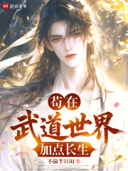 《苟在武道世界加点长生》全集下载 《苟在武道世界加点长生》全集下载