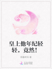 《皇上他年纪轻轻,竟然!》全集下载 《皇上他年纪轻轻,竟然!》全集下载