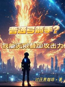 《普通弓箭手?我能无限叠加攻击力》全集下载 《普通弓箭手?我能无限叠加攻击力》全集下载
