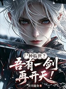 《尸种临世?吾有一剑,再开天!》全集下载 《尸种临世?吾有一剑,再开天!》全集下载