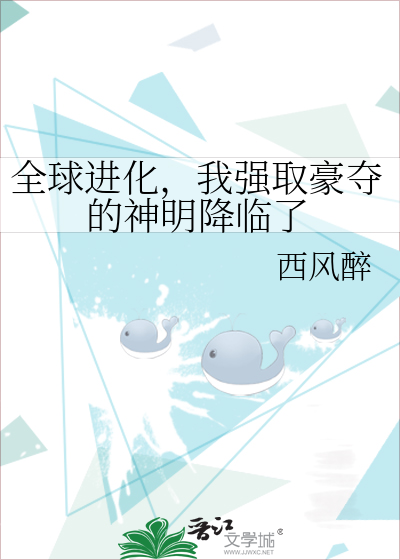 《全球进化,我强取豪夺的神明降临了》全集下载 《全球进化,我强取豪夺的神明降临了》全集下载
