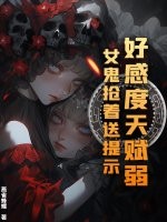 《好感度天赋弱？女鬼抢着送提示》全集下载
