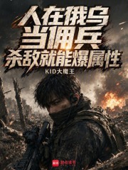 《人在俄乌当佣兵,杀敌就能爆属性》全集下载 《人在俄乌当佣兵,杀敌就能爆属性》全集下载
