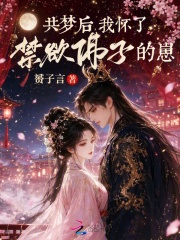 《共梦后,我怀了禁欲佛子的崽》全集下载 《共梦后,我怀了禁欲佛子的崽》全集下载