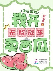 《末日游戏：我开无敌战车卖西瓜》全集下载