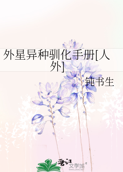《外星异种驯化手册[人外]》全集下载