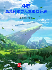《斗罗:萧萧的绝世人生重制计划》全集下载 《斗罗:萧萧的绝世人生重制计划》全集下载