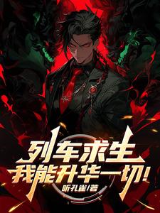 《列车求生,我能升华一切!》全集下载 《列车求生,我能升华一切!》全集下载