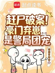 《赶尸破案!豪门弃崽是警局团宠》全集下载 《赶尸破案!豪门弃崽是警局团宠》全集下载