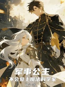 《军事公主不会爱上魔法科学家》全集下载 《军事公主不会爱上魔法科学家》全集下载